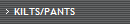 KILTS/PANTS